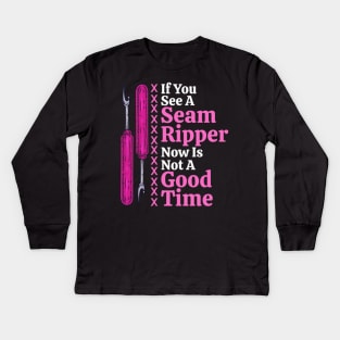 If You See A Seam Ripper Now Is Not A Good Time Sewing Gift Kids Long Sleeve T-Shirt